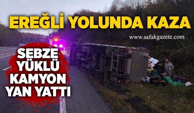 Ereğli yolunda kaza: Sebze yüklü kamyon yan yattı