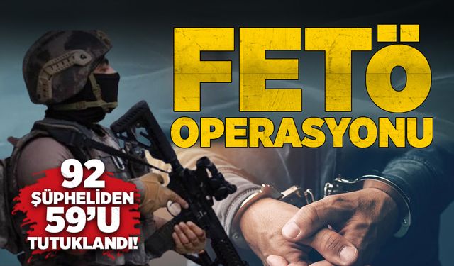 FETÖ operasyonu: 92 şüpheliden 59’u tutuklandı!