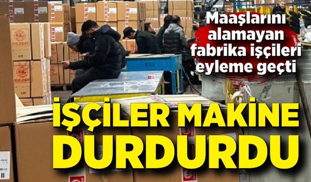 Maaşlarını alamayan işçiler makinaları durdurdu
