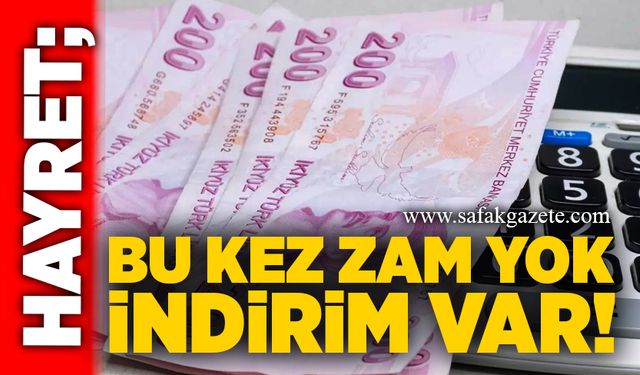 Hayret; bu kez zam yok indirim var!