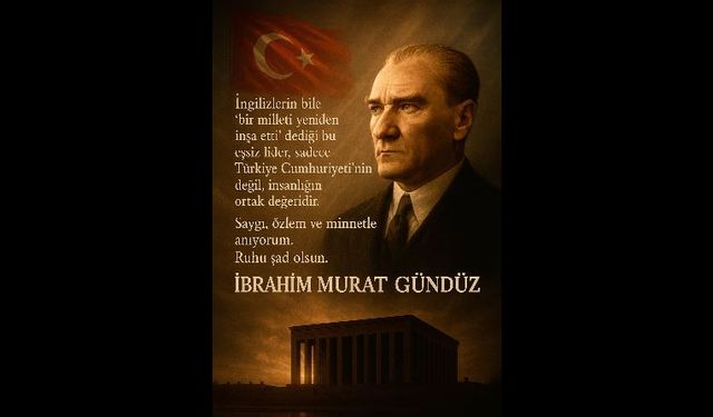İbrahim Murat Gündüz’ün 10 Kasım Mesajı: “Yüzyılın Işığı Atatürk”