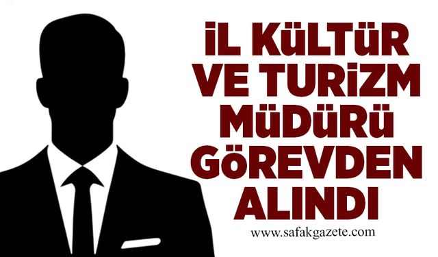 İl Kültür ve Turizm Müdürü görevden alındı