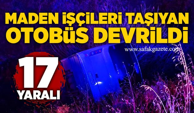 Maden işçilerini taşıyan otobüsün devrildi: 17 yaralı