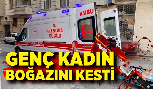 Kendi boğazını kesen kadın ağır yaralandı