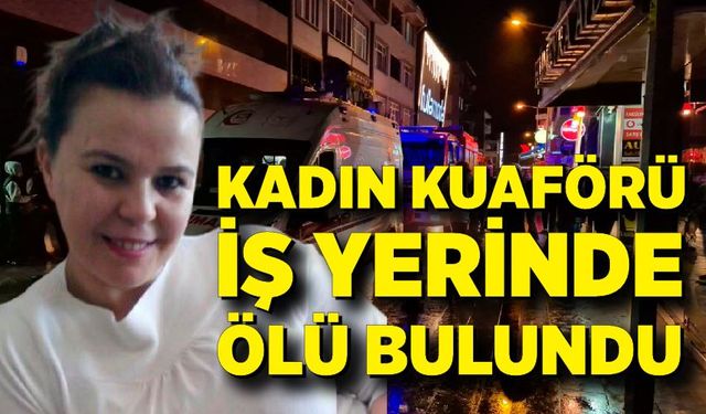 Kadın kuaförü iş yerinde ölü bulundu