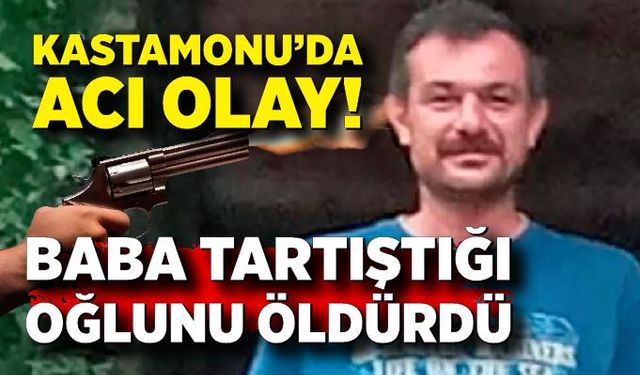 Kastamonu'da dehşet! Baba tartıştığı oğlunu silahla vurarak öldürdü