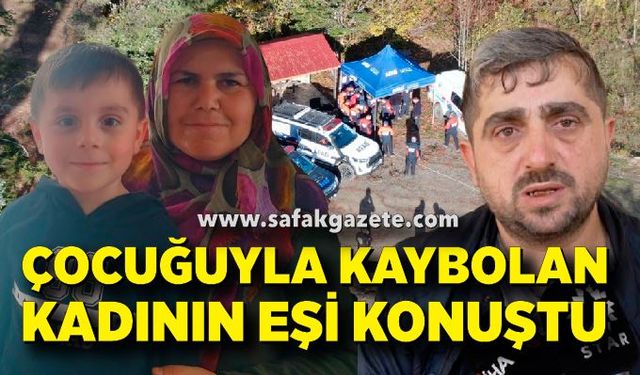 Çocuğuyla kaybolan kadının eşi konuştu: "Evliliğimiz normal devam ediyordu"