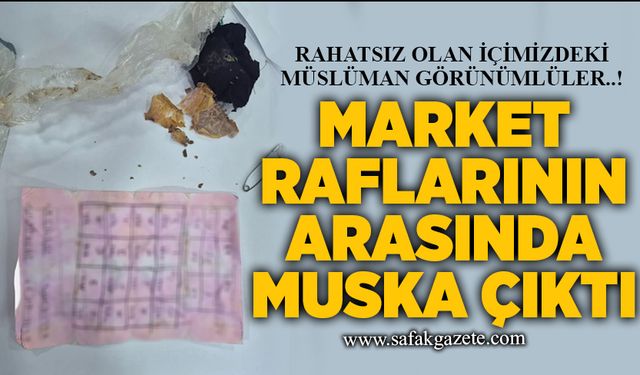 Market raflarının arasında muska çıktı!