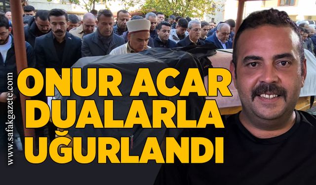 Onur Acar, dualarla son yolculuğuna uğurlandı