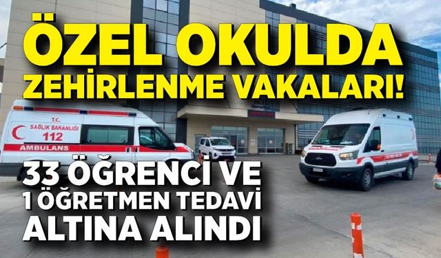 Özel okulda zehirlenme vakaları! 33 öğrenci ve 1 öğretmen tedavi altına alındı
