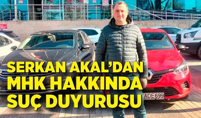 Serkan Akal’dan MHK hakkında suç duyurusu