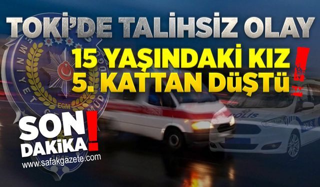 TOKİ’de talihsiz olay: 15 yaşındaki kız 5. kattan düştü