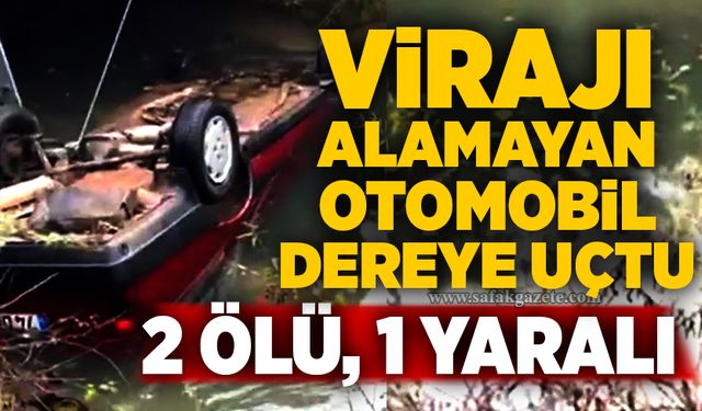 Virajı alamayan otomobil dereye uçtu: 2 ölü, 1 yaralı