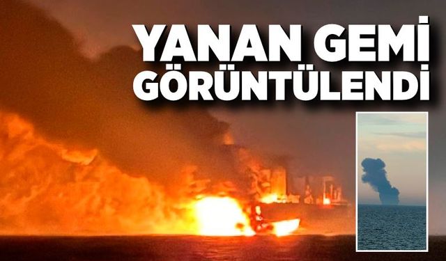 Yangın çıkan gemideki 25 kişi tahliye edildi: Yanan gemi görüntülendi