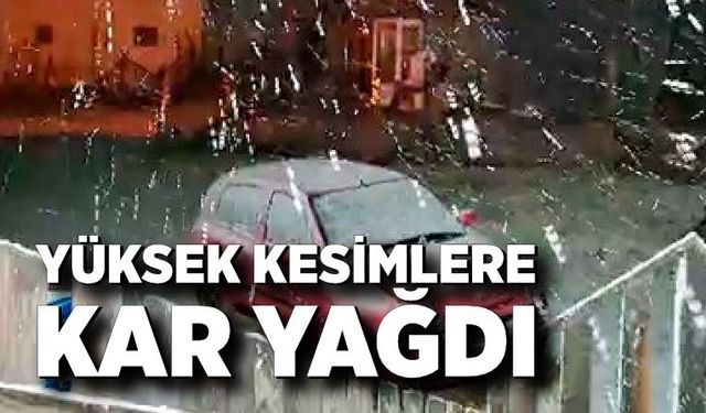 Yüksek kesimlere kar yağdı