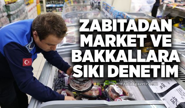 Zabıtadan market ve bakkallara sıkı denetim