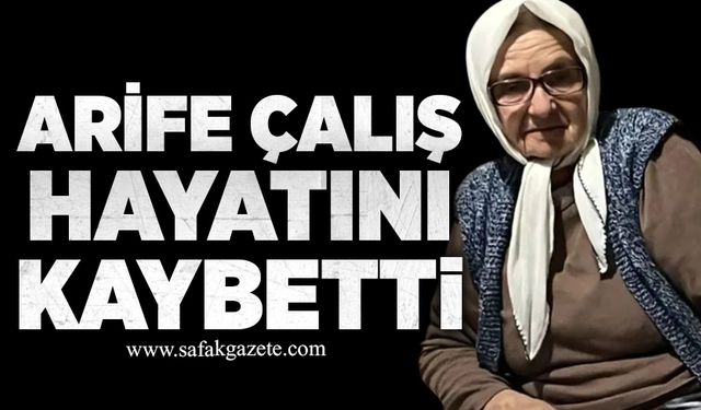 Arife Çalış hayatını kaybetti