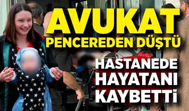 Pencereden düşen kadın avukat hayata tutunamadı