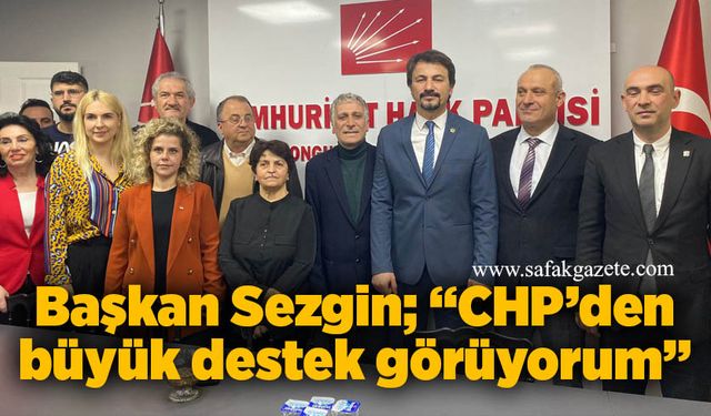 Başkan Sezgin; “CHP’den büyük destek görüyorum”