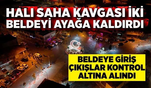 Halı saha kavgası iki beldeyi ayağa kaldırdı