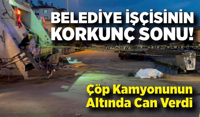 Çöp kamyonunun altında kalan işçi hayatını kaybetti