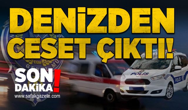 Denizden ceset çıktı!