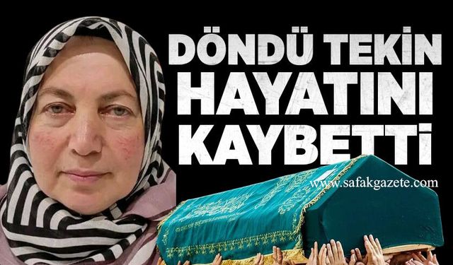 Döndü Tekin hayatını kaybetti