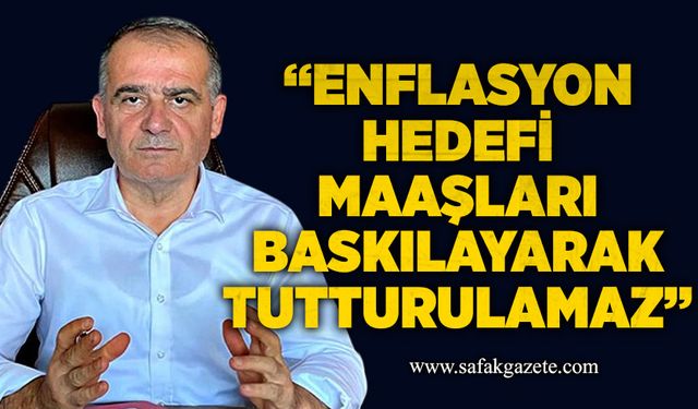 Kamuran Aşkar: “Enflasyon hedefi maaşları baskılayarak tutturulamaz”
