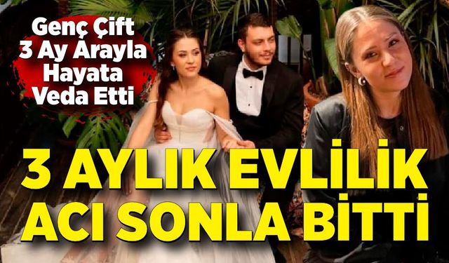 3 Aylık Evlilik Acı Sonla Bitti: Genç Kadın da Hayatını Kaybetti