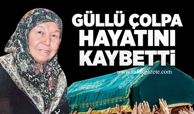 Güllü Çolpa hayatını kaybetti
