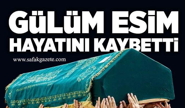 Gülüm Esim hayatını kaybetti