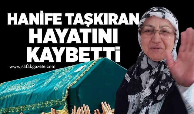 Hanife Taşkıran hayatını kaybetti