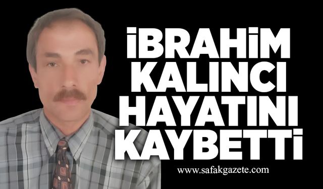 İbrahim Kalıncı hayatını kaybetti