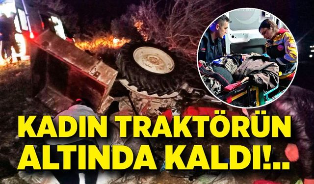 Devrilen traktörün altında kalan kadın yaralandı
