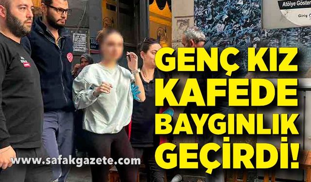 Zonguldak’ta genç kız kafede baygınlık geçirdi!