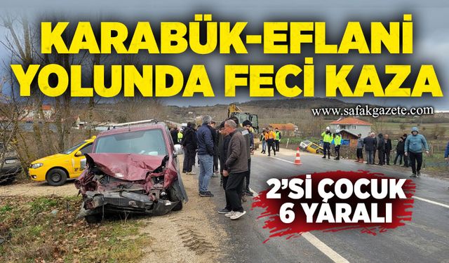 Karabük-Eflani yolunda feci kaza: 2’si çocuk 6 yaralı