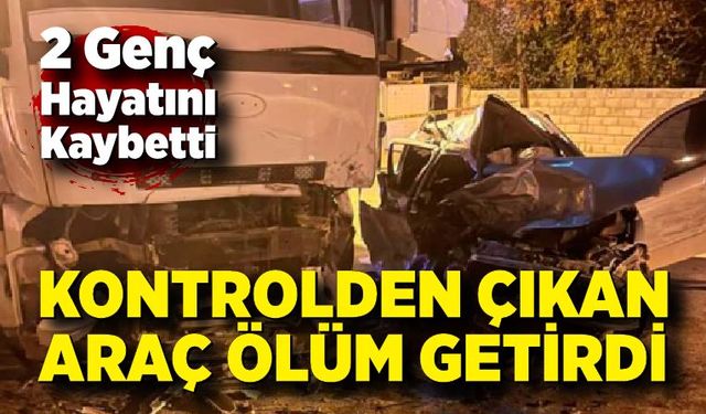 Kontrolden çıkan otomobil kamyona çarptı: 2 genç öldü