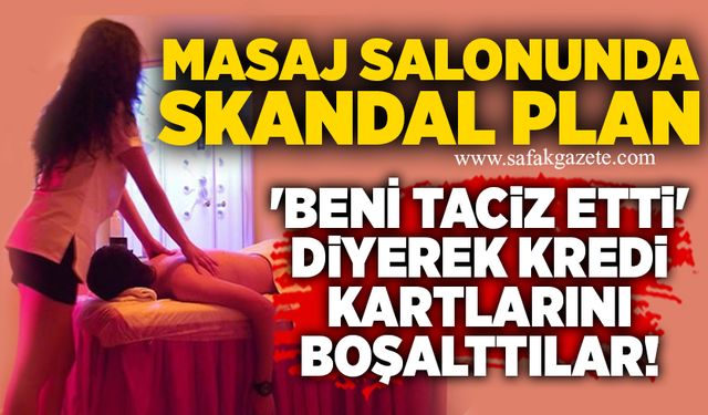 Masaj salonunda skandal plan: 'Beni t*ciz etti' diyerek kredi kartlarını boşalttılar!