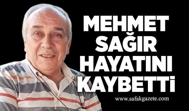 Mehmet Sağır hayatını kaybetti