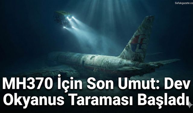 MH370 Gizeminde Yeni Perde: Dev Arama Operasyonu Başladı
