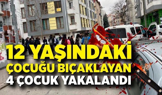 12 yaşındaki çocuğu bıçaklayan 4 çocuk yakalandı
