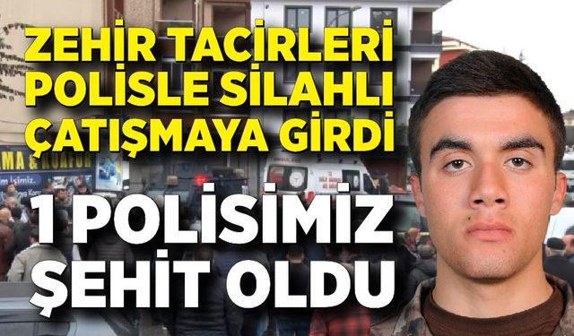 Zehir tacirleri polisle çatışmaya girdi! 1 polis şehit oldu