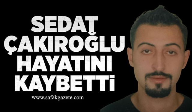 Sedat Çakıroğlu hayatını kaybetti