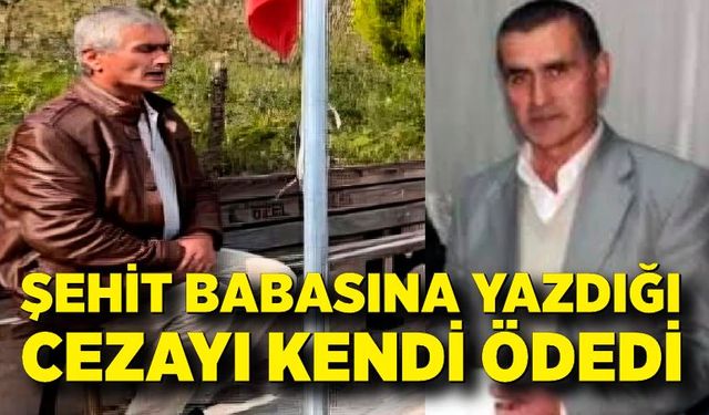 Şehit babasına yazdığı cezayı kendi ödedi
