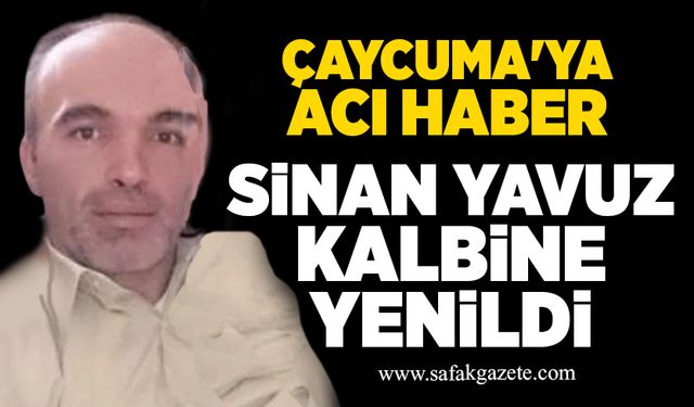 Çaycuma'ya acı haber: Sinan Yavuz kalbine yenildi