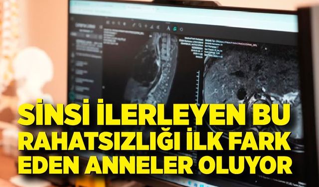 Sinsi ilerleyen bu rahatsızlığı ilk fark eden anneler oluyor