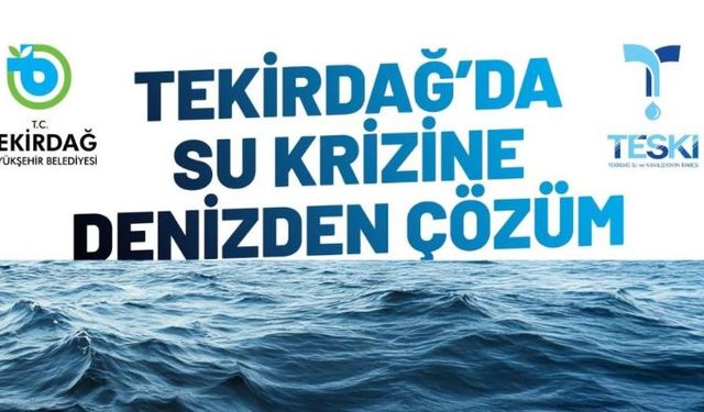 Tekirdağ’da su krizine deniz suyu çözüm olacak