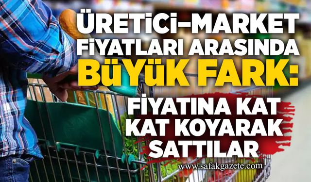 Üretici–market fiyatları arasında büyük fark: Fiyatına kat koyarak sattılar