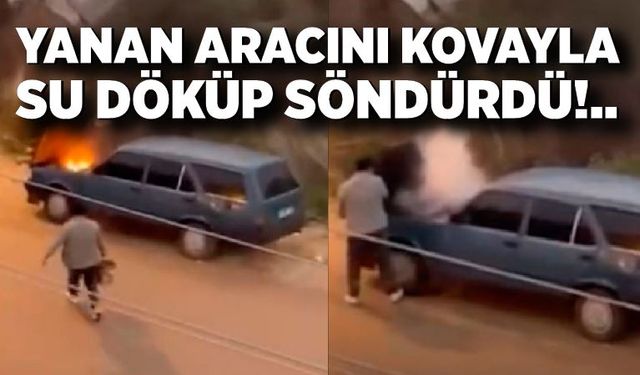 Alev alev yanan aracını kovayla su döküp söndürdü