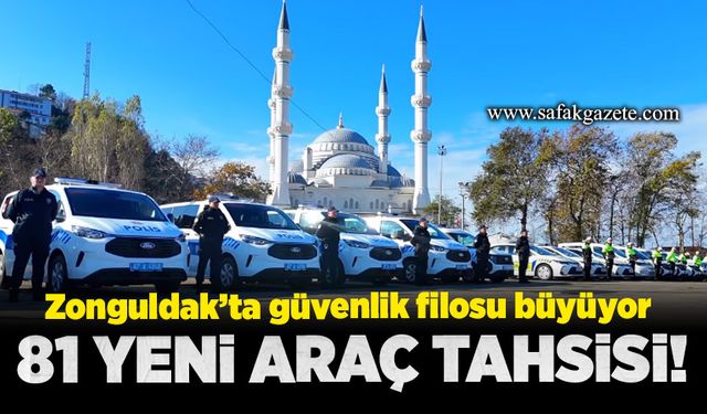 Zonguldak’ta güvenlik filosu büyüyor: 81 yeni araç tahsisi